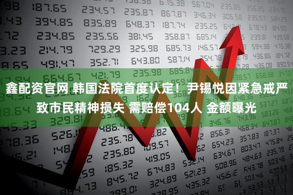 鑫配资官网 韩国法院首度认定！尹锡悦因紧急戒严致市民精神损失 需赔偿104人 金额曝光